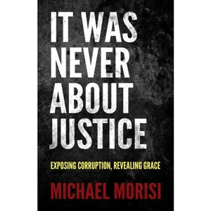 It Was Never about Justice - by  Michael Morisi (Paperback) - 1 of 1