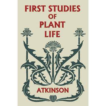 First Studies of Plant Life (Yesterday's Classics) - by  George Francis Atkinson (Paperback)