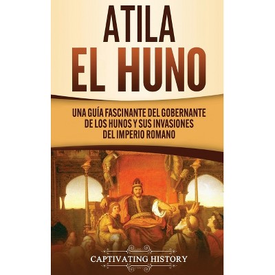 Atila el Huno - by  Captivating History (Hardcover)