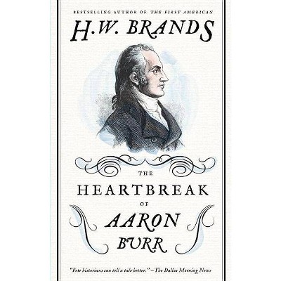 The Heartbreak of Aaron Burr - (American Portraits) by  H W Brands (Paperback)