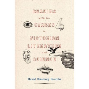 Reading with the Senses in Victorian Literature and Science - (Victorian Literature & Culture (Hardcover)) by  David Sweeney Coombs (Hardcover) - 1 of 1