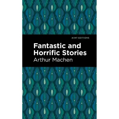 Fantastic and Horrific Stories - (Mint Editions) by  Arthur Machen (Paperback)