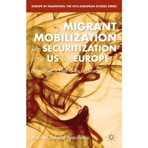 Migrant Mobilization and Securitization in the Us and Europe - (Europe in Transition: The NYU European Studies) by  A Chebel D'Appollonia (Hardcover) - 1 of 1