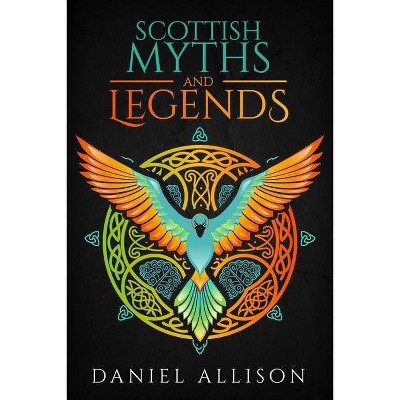 Scottish Myths & Legends - (Celtic Myths & Legends Retold) by  Daniel Allison (Paperback)