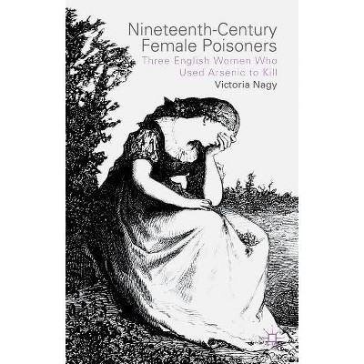 Nineteenth-Century Female Poisoners - by  V Nagy (Hardcover)