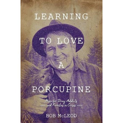 Learning to Love a Porcupine - by  Bob McLeod (Paperback)