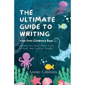 The Ultimate Guide to Writing a Children's Book - by  Annie Gibbins (Paperback) - 1 of 1