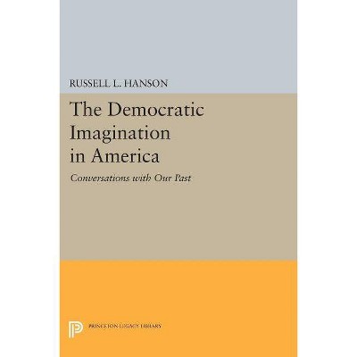 The Democratic Imagination in America - (Princeton Legacy Library) by  Russell L Hanson (Paperback)