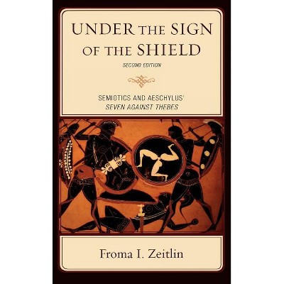 Under the Sign of the Shield - (Greek Studies: Interdisciplinary Approaches) 2nd Edition by  Froma I Zeitlin (Hardcover)