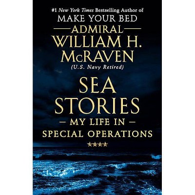 Sea Stories : My Life in Special Operations -  by William H. McRaven (Hardcover)