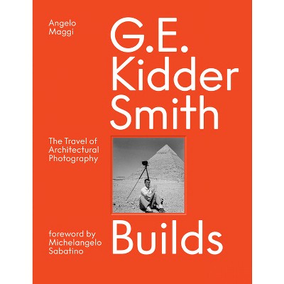 G. E. Kidder Smith Builds - by  Angelo Maggi (Hardcover)