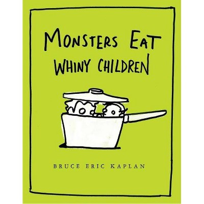 Monsters Eat Whiny Children - by  Bruce Eric Kaplan (Hardcover)