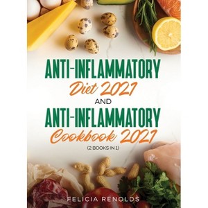 Anti-Inflammatory Diet 2021 AND Anti-Inflammatory Cookbook 2021 - by  Felicia Renolds (Hardcover) - 1 of 1