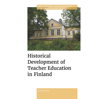 Historical Development of Teacher Education in Finland - (Emerald Studies in Teacher Preparation in National and Globa) by  Jussi Välimaa (Hardcover)