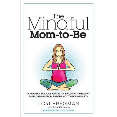 The Mindful Mom-To-Be - by  Lori Bregman & Stefani Newman (Paperback)