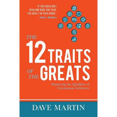 The 12 Traits of the Greats - by  Dave Martin (Paperback)