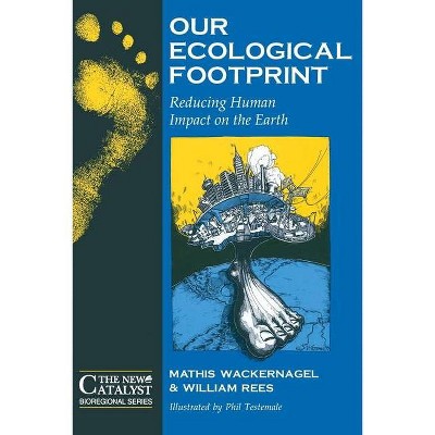 Our Ecological Footprint - (New Catalyst Bioregional Series) by  Mathis Wackernagel & William Rees (Paperback)