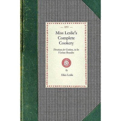 Miss Leslie's Complete Cookery - (Cooking in America) by  Eliza Leslie (Paperback)