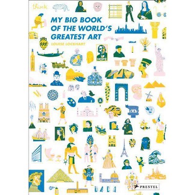 My Big Book of the World's Greatest Art - by  Louise Lockhart (Hardcover)