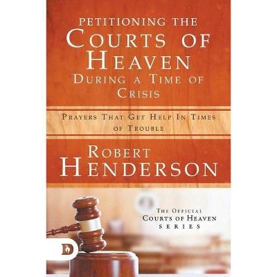 Petitioning the Courts of Heaven During Times of Crisis - by  Robert Henderson (Paperback)