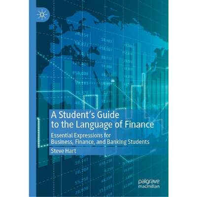 A Student's Guide to the Language of Finance - by  Steve Hart (Hardcover)