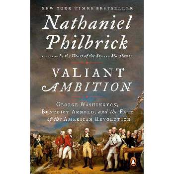 Valiant Ambition : George Washington, Benedict Arnold, and the Fate of the American Revolution - by Nathaniel Philbrick (Paperback)