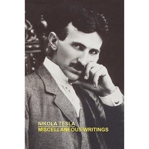 Miscellaneous Writings - by  Nikola Tesla (Paperback) - 1 of 1
