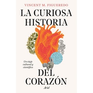 La Curiosa Historia del Corazón: Un Viaje Cultural Y Científico / The Curious History of the Heart: A Cultural and Scientific Journey - (Paperback) - 1 of 1