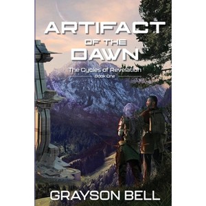 Artifact of the Dawn - (The Cycles of Revelation) by  Grayson Bell (Paperback) - 1 of 1