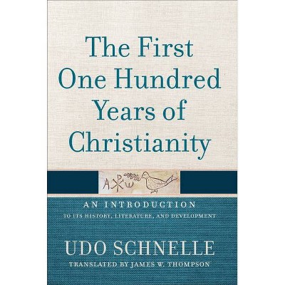 The First One Hundred Years of Christianity - by  Udo Schnelle (Hardcover)