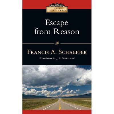 Escape from Reason - (IVP Classics) by  Francis A Schaeffer (Paperback)