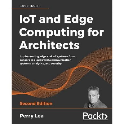 IoT and Edge Computing for Architects - Second Edition - by  Perry Lea (Paperback)