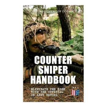 Counter Sniper Handbook - Eliminate the Risk with the Official US Army Manual - by  U S Department of Defense (Paperback)