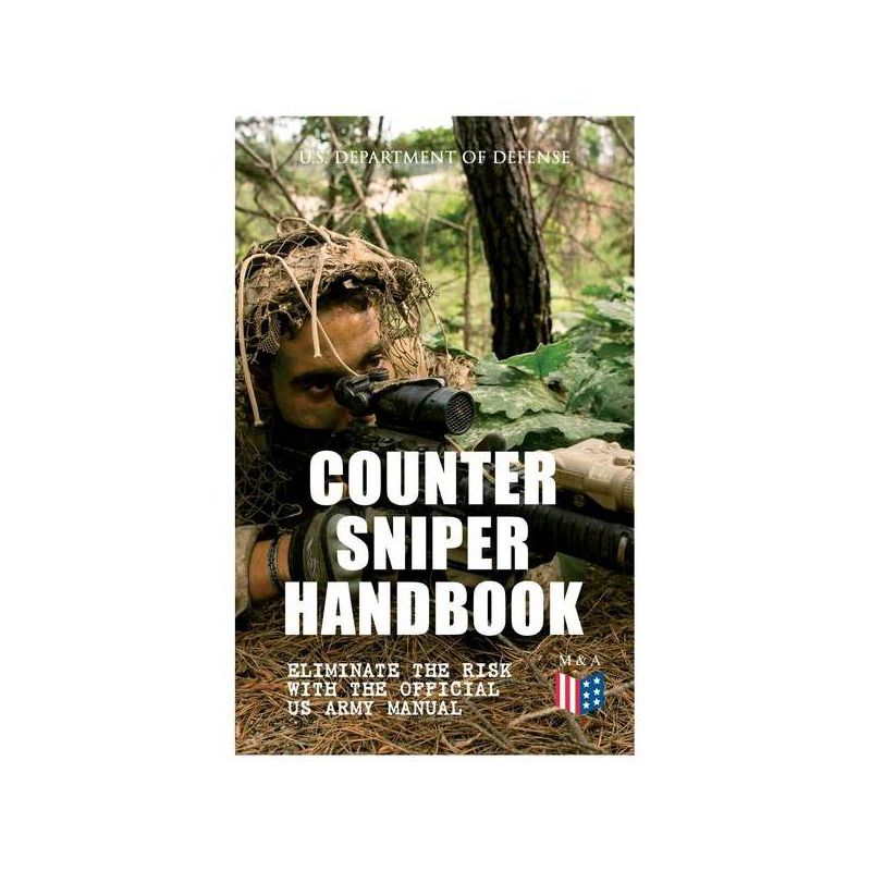 Counter Sniper Handbook - Eliminate the Risk with the Official US Army Manual - by  U S Department of Defense (Paperback), 1 of 2