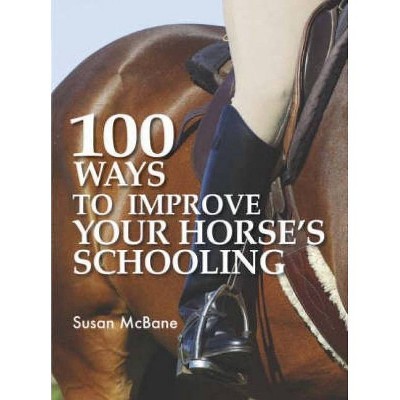 100 Ways to Improve Your Horse's Schooling - 2nd Edition by  Susan McBane (Paperback)