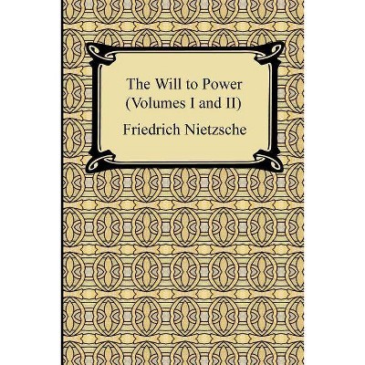 The Will to Power (Volumes I and II) - by  Friedrich Wilhelm Nietzsche (Paperback)