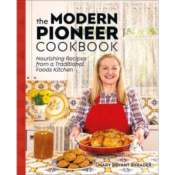 The Modern Pioneer Cookbook - by  Mary Bryant Shrader (Hardcover)