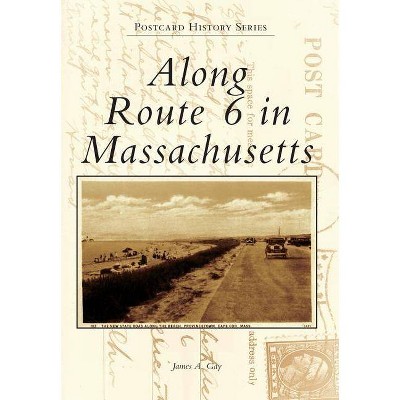 Along Route 6 in Massachusetts - by  James A Gay (Paperback)