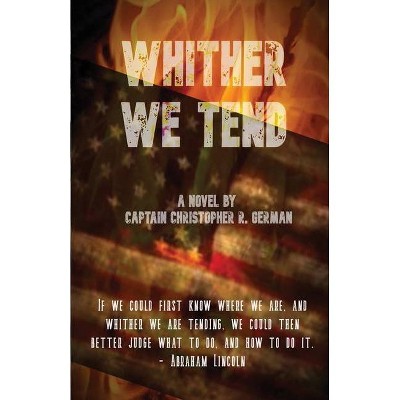 Whither We Tend - by  Christopher R German (Paperback)