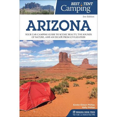 Best Tent Camping: Arizona - 2nd Edition by  Kirstin Olmon Phillips & Kelly Phillips (Paperback)