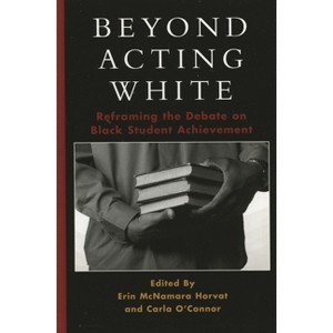 Beyond Acting White - Annotated by  Erin McNamara Horvat & Carla O'Connor (Paperback) - 1 of 1