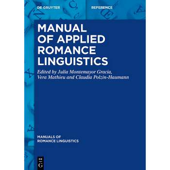 Manual of Applied Romance Linguistics - (Manuals of Romance Linguistics) by  Julia Montemayor Gracia & Vera Mathieu & Claudia Polzin-Haumann