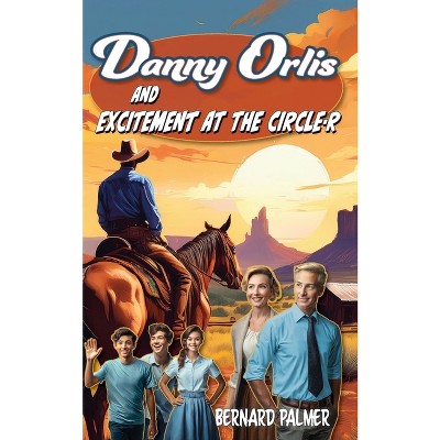 Danny Orlis and Excitement at the Circle-R - by  Bernard Palmer (Paperback)