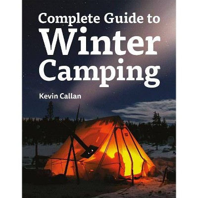  Complete Guide to Winter Camping - by  Kevin Callan (Paperback) 