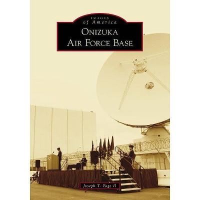 Onizuka Air Force Base - by  Joseph T Page II (Paperback)