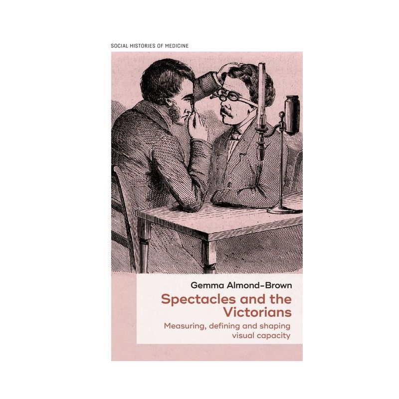 Spectacles and the Victorians - (Social Histories of Medicine) by  Gemma Almond-Brown (Hardcover), 1 of 2