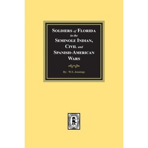 Soldiers of Florida in the Seminole Indian, Civil and Spanish-American Wars. - by  W S Jennings (Paperback) - 1 of 1