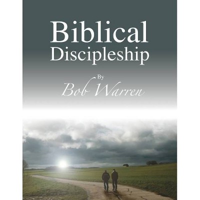 Biblical Discipleship - by  Bob Warren (Paperback)