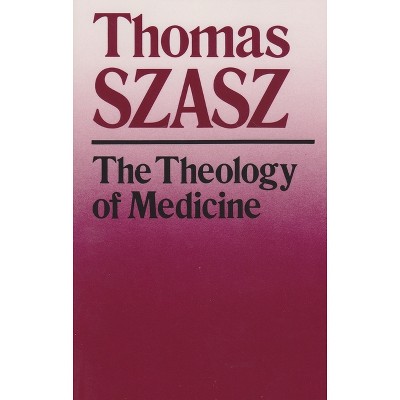 The Theology of Medicine - 2nd Edition by  Thomas Szasz (Paperback)