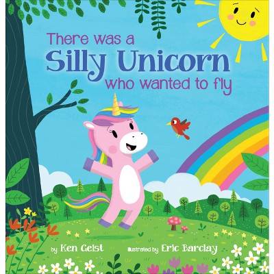 There Was a Silly Unicorn Who Wanted to Fly - by  Ken Geist (Hardcover)